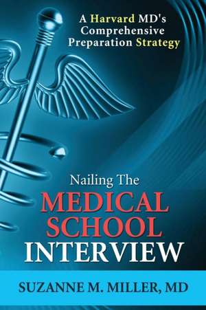 Nailing the Medical School Interview de Suzanne M. Miller