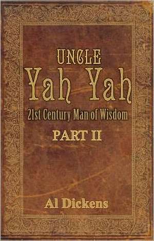 Uncle Yah Yah: 21st Century Man of Wisdom de Al Dickens