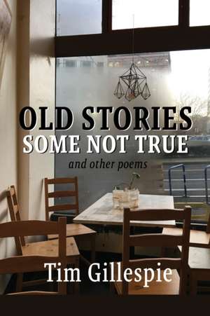 Old Stories, Some Not True and other poems de Tim Gillespie