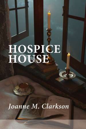 Hospice House de Joanne M. Clarkson