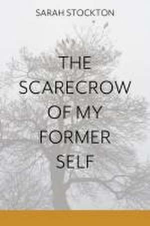 The Scarecrow of My Former Self de Sarah Stockton