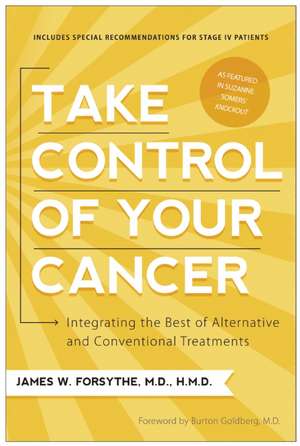 Take Control of Your Cancer: Integrating the Best of Alternative and Conventional Treatments de James W. Forsythe