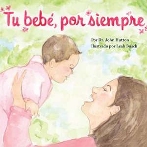 Tu Bebe, Por Siempre de Dr John Hutton