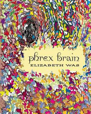 Phrex Brain: The Collected Poems of Lyx Ish Aka Elizabeth Was