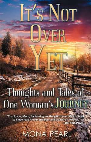 It's Not Over Yet: Thoughts and Tales of One Woman's Journey de Mona Pearl