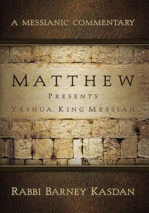 Matthew Presents Yeshua King Messiah: A Messianic Commentary de Barney Kasdan