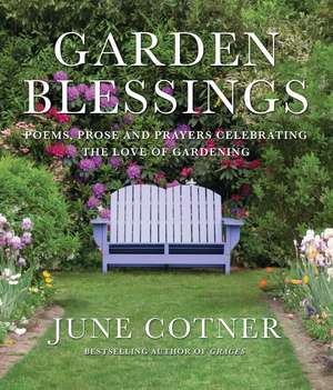 Garden Blessings: Prose, Poems and Prayers Celebrating the Love of Gardening de June Cotner