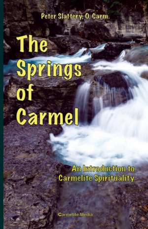 The Springs of Carmel: An Introduction to Carmelite Spirituality de Peter Slattery