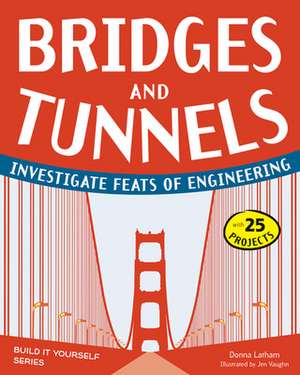 Bridges and Tunnels: Investigate Feats of Engineering de Donna Latham