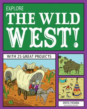 Explore the Wild West!: With 25 Great Projects de Anita Yasuda