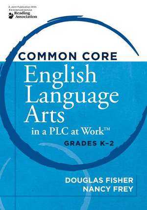 Common Core English Language Arts in a PLC at Work, Grades K-2 de Douglas Fisher