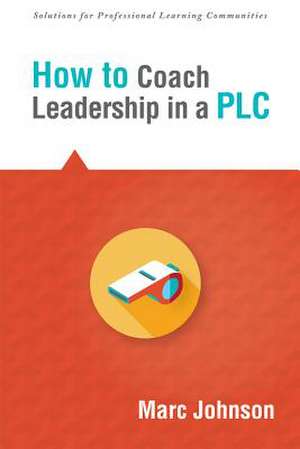 How to Coach Leadership in a Plc de Marc Johnson