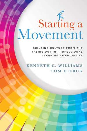 Starting a Movement: Building Culture from the Inside Out in Professional Learning Communities de Tom Hierck