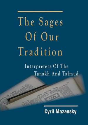 The Sages of Our Tradition: Interpreters of the Tanakh and Talmud de Cyril Mazansky