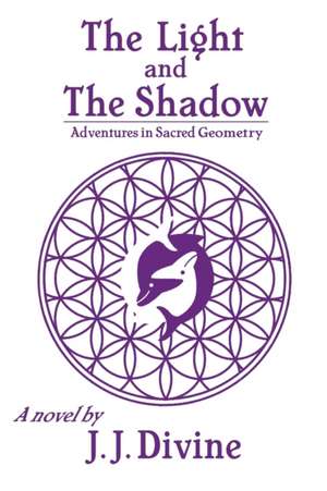 The Light and the Shadow: Adventures in Sacred Geometry de J. J. Divine