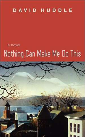 Nothing Can Make Me Do This de David Huddle