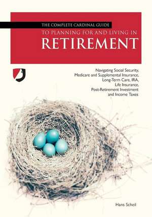 The Complete Cardinal Guide to Planning for and Living in Retirement de Hans "John" Scheil