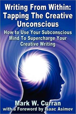 Writing from Within: How to Use Your Subconscious Mind to Supercharge Your Creative Writing de Mark W. Curran