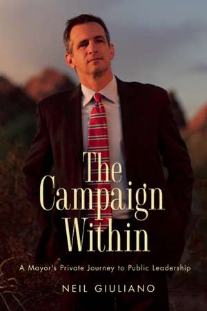 The Campaign Within: A Mayor's Private Journey to Public Leadership de Neil Giuliano