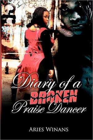 Diary of a Broken Praise Dancer: A Journey of Faith de Winans, Aries L.