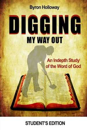 Digging My Way Out Student Edition de Byron Holloway