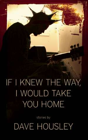 If I Knew the Way, I Would Take You Home de Dave Housley