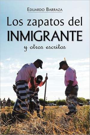 Los Zapatos del Inmigrante y Otros Escritos: Volume 1 de Eduardo Barraza