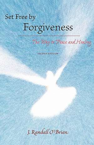 Set Free by Forgiveness: The Way to Peace and Healing de J. Randall O'Brien