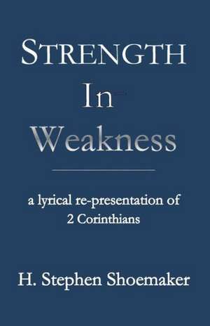 Strength in Weakness: A Lyrical Re-Presentation of 2 Corinthians de H. Stephen Shoemaker