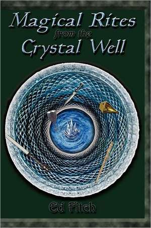 Magical Rites from the Crystal Well de Ed Fitch