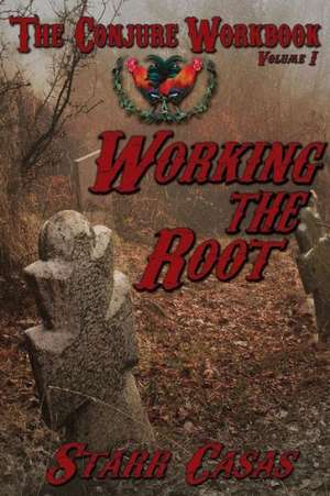 The Conjure Workbook Volume 1: Working the Root de Starr Casas