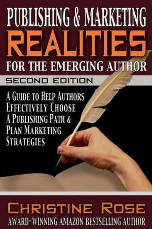 Publishing and Marketing Realities for the Emerging Author: A Guide to Help Authors Effectively Choose a Publishing Path & Plan Marketing Strategies de Christine Rose