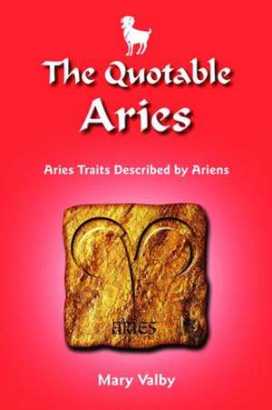 The Quotable Aries: Usual Birthdates March 22 Through April 19 de Mary Valby