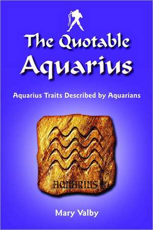 The Quotable Aquarius: Usual Birthdates January 20 Through February 18 de Mary Valby