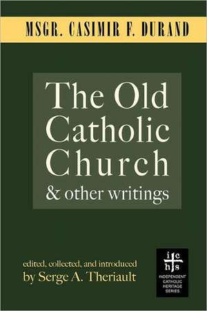 The Old Catholic Church and Other Writings de Casimir F. Durand