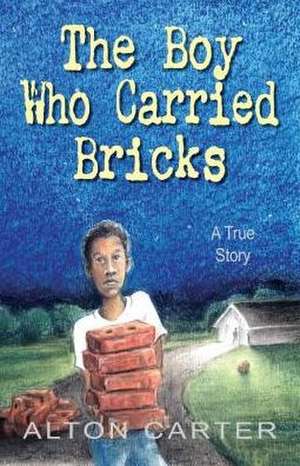 The Boy Who Carried Bricks: A True Story (Middle-Grade Cover) de Alton Carter