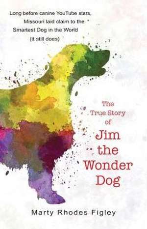 The True Story of Jim the Wonder Dog de Marty Rhodes Figley