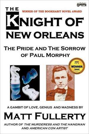 The Knight of New Orleans, the Pride and the Sorrow of Paul Morphy de Matt Fullerty