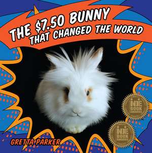 The $7.50 Bunny That Changed the World de Gretta Parker