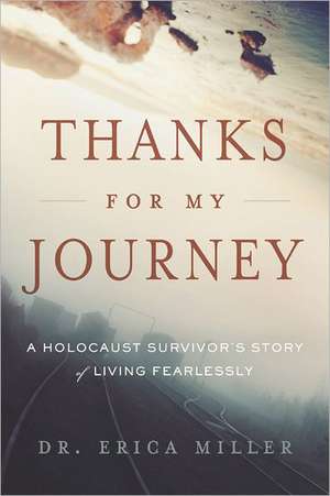 Thanks for My Journey: A Holocaust Survivor's Story of Living Fearlessly de Eric A. Miller