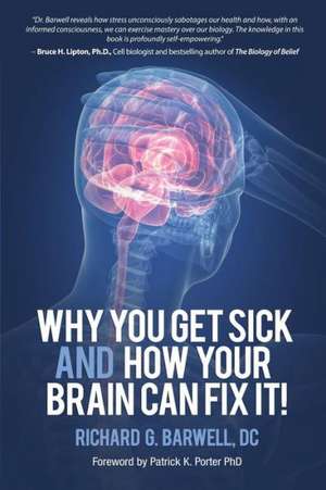 Why You Get Sick and How Your Brain Can Fix It! de Richard Barwell