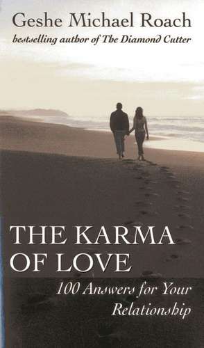 The Karma of Love: 100 Answers for Your Relationship, from the Ancient Wisdom of Tibet de Geshe Michael Roach