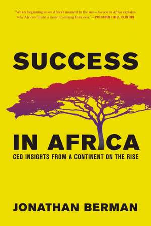 Success in Africa: CEO Insights from a Continent on the Rise de Jonathan Berman