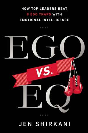 Ego vs. EQ: How Top Leaders Beat 8 Ego Traps With Emotional Intelligence de Jen Shirkani