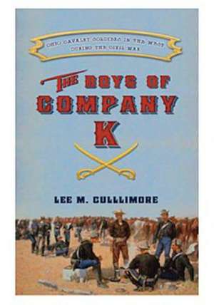 Boys of Company K: Ohio Cavalry Soldiers in the West During the Civil War de Lee M. Cullimore