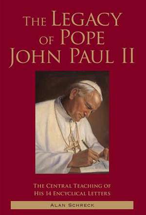 The Legacy of Pope John Paul II: The Central Teaching of His 14 Encyclical Letters de Alan Shreck