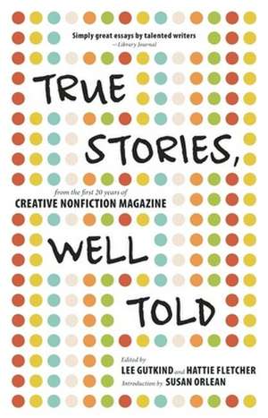 True Stories, Well Told: From the First 20 Years of Creative Nonfiction Magazine de Susan Orlean