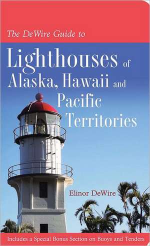 The DeWire Guide to Lighthouses of Alaska, Hawai'i, and the U.S. Pacific Territories: A Story of Survival Through the Nazi Storm de Elinore DeWire