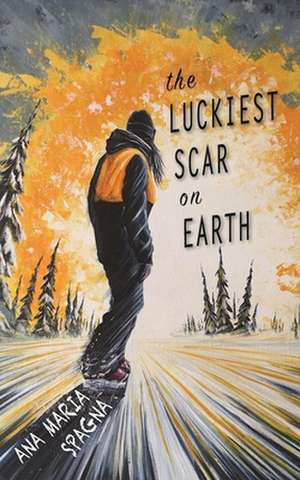 The Luckiest Scar on Earth de Ana Maria Spagna