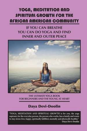 Yoga, Meditation and Spiritual Growth for the African American Community: If You Can Breathe You Can Do Yoga and Find Inner and Outer Peace - The Ulti de Daya Devi-Doolin